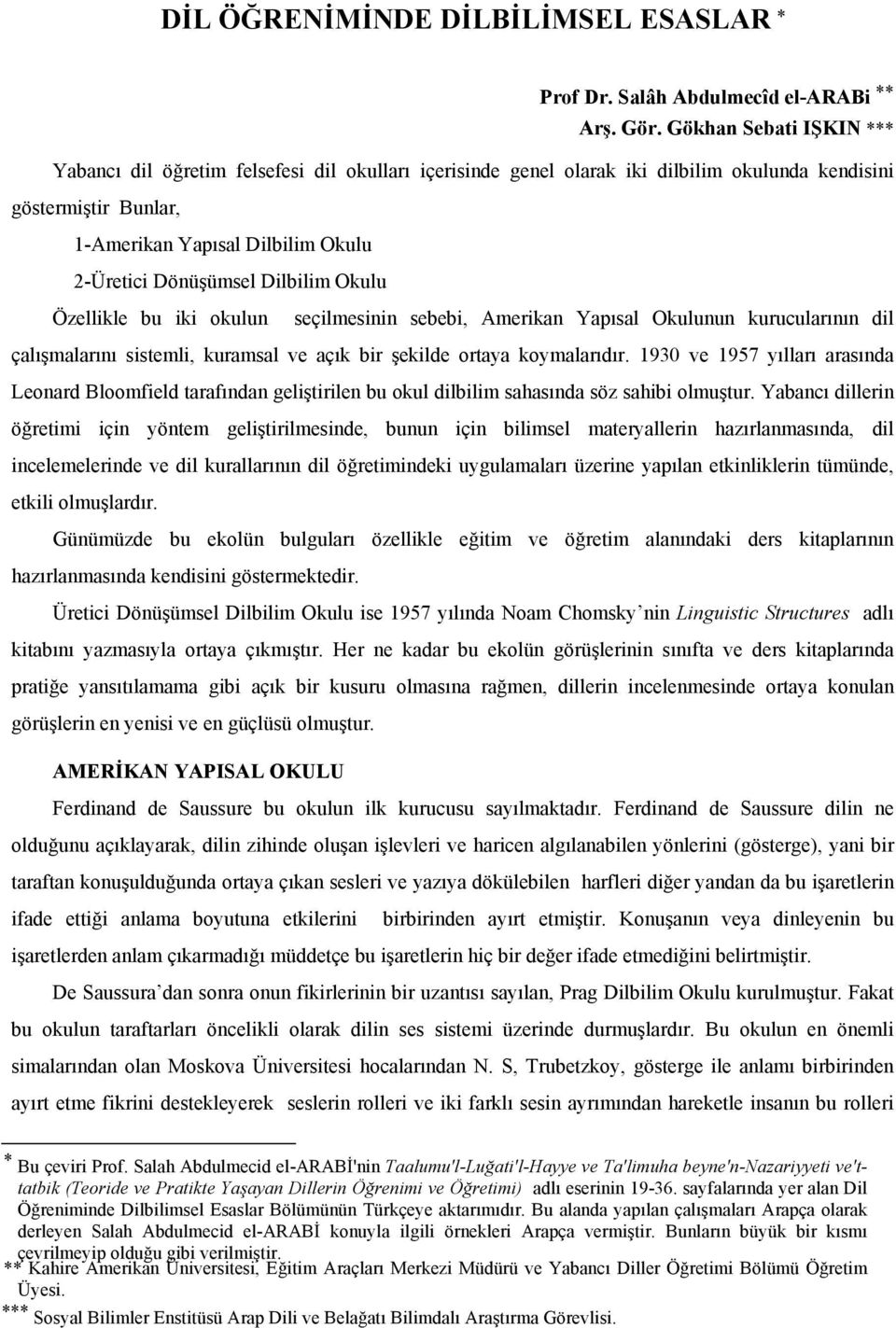 Dilbilim Okulu Özellikle bu iki okulun seçilmesinin sebebi, Amerikan Yapısal Okulunun kurucularının dil çalışmalarını sistemli, kuramsal ve açık bir şekilde ortaya koymalarıdır.