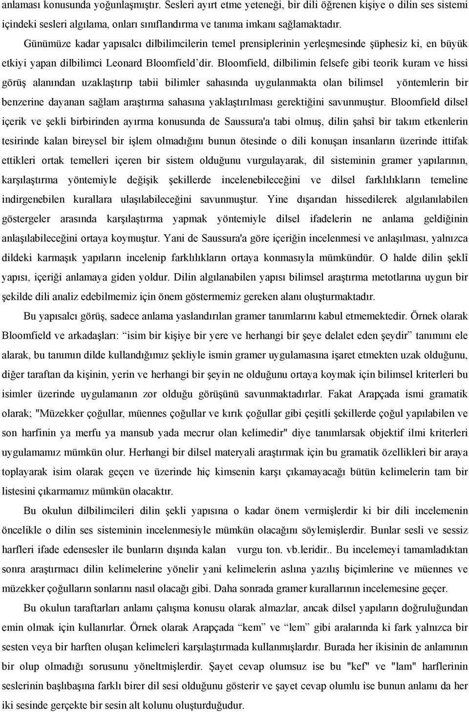 Bloomfield, dilbilimin felsefe gibi teorik kuram ve hissi görüş alanından uzaklaştırıp tabii bilimler sahasında uygulanmakta olan bilimsel yöntemlerin bir benzerine dayanan sağlam araştırma sahasına