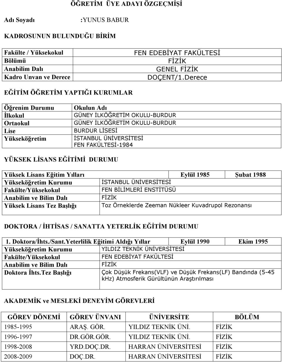 FEN FAKÜLTESİ-1984 YÜKSEK LİSANS EĞİTİMİ DURUMU Yüksek Lisans Eğitim Yılları Eylül 1985 Şubat 1988 Yükseköğretim Kurumu İSTANBUL ÜNİVERSİTESİ Fakülte/Yüksekokul FEN BİLİMLERİ ENSTİTÜSÜ Anabilim ve