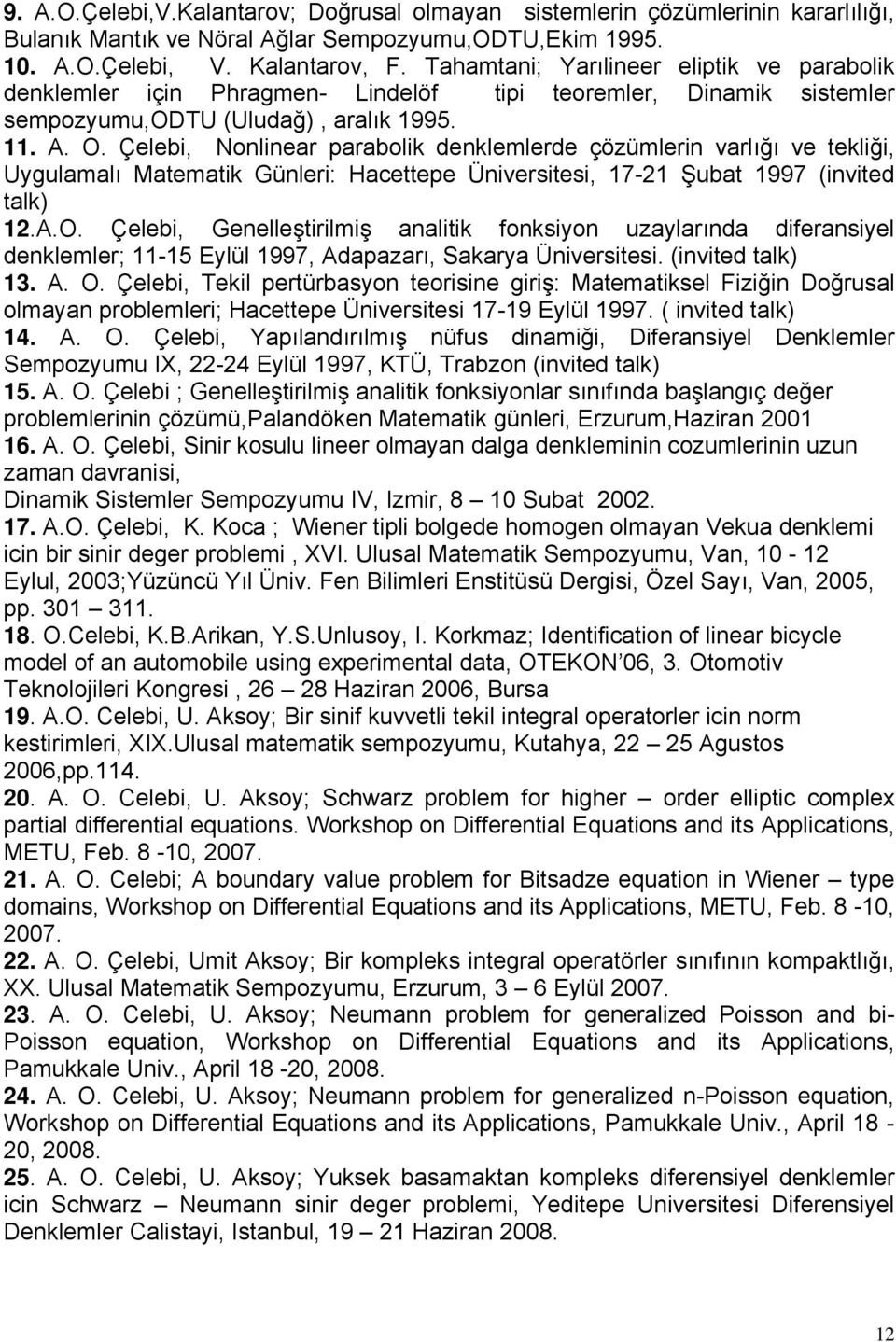 Çelebi, Nonlinear parabolik denklemlerde çözümlerin varlığı ve tekliği, Uygulamalı Matematik Günleri: Hacettepe Üniversitesi, 17-21 Şubat 1997 (invited talk) 12.A.O.