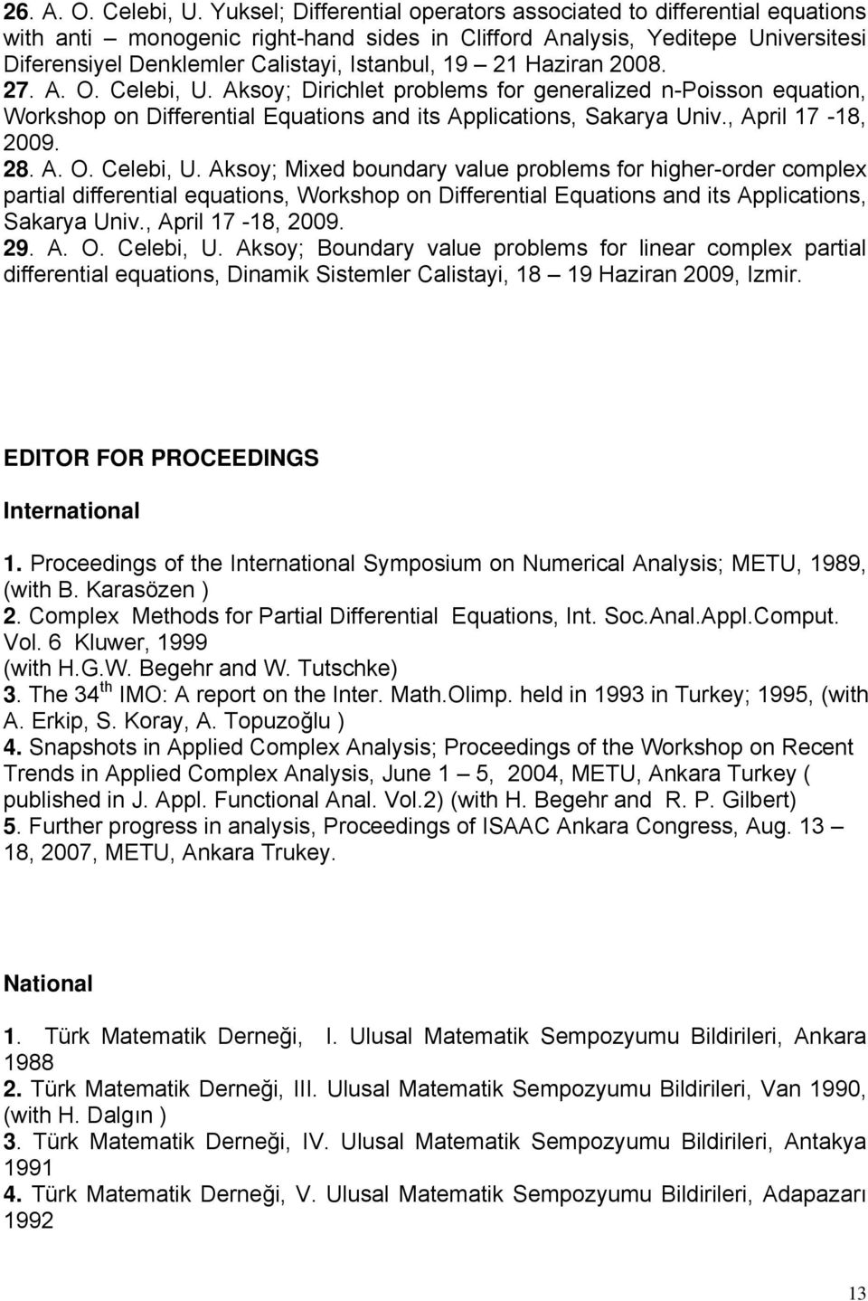 Haziran 2008. 27. A. O. Celebi, U. Aksoy; Dirichlet problems for generalized n-poisson equation, Workshop on Differential Equations and its Applications, Sakarya Univ., April 17-18, 2009. 28. A. O. Celebi, U. Aksoy; Mixed boundary value problems for higher-order complex partial differential equations, Workshop on Differential Equations and its Applications, Sakarya Univ.