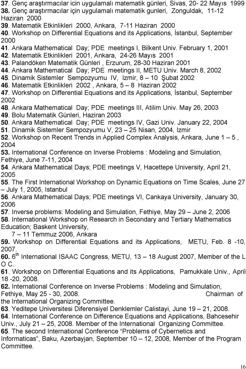 February 1, 2001 42. Matematik Etkinlikleri 2001, Ankara, 24-26 Mayıs 2001 43. Palandöken Matematik Günleri, Erzurum, 28-30 Haziran 2001 44. Ankara Mathematical Day; PDE meetings II, METU Univ.