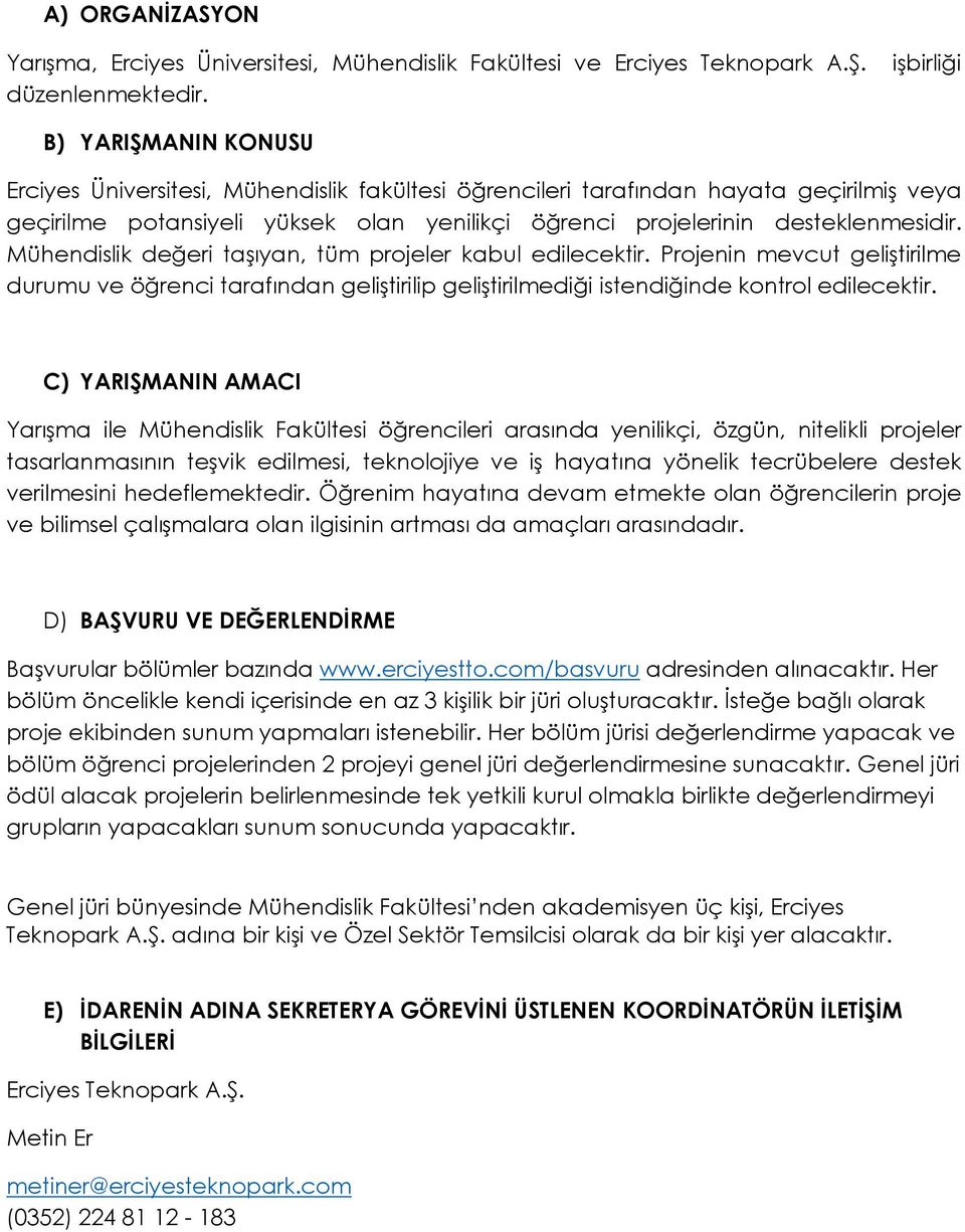 desteklenmesidir. Mühendislik değeri taşıyan, tüm projeler kabul edilecektir. Projenin mevcut geliştirilme durumu ve öğrenci tarafından geliştirilip geliştirilmediği istendiğinde kontrol edilecektir.