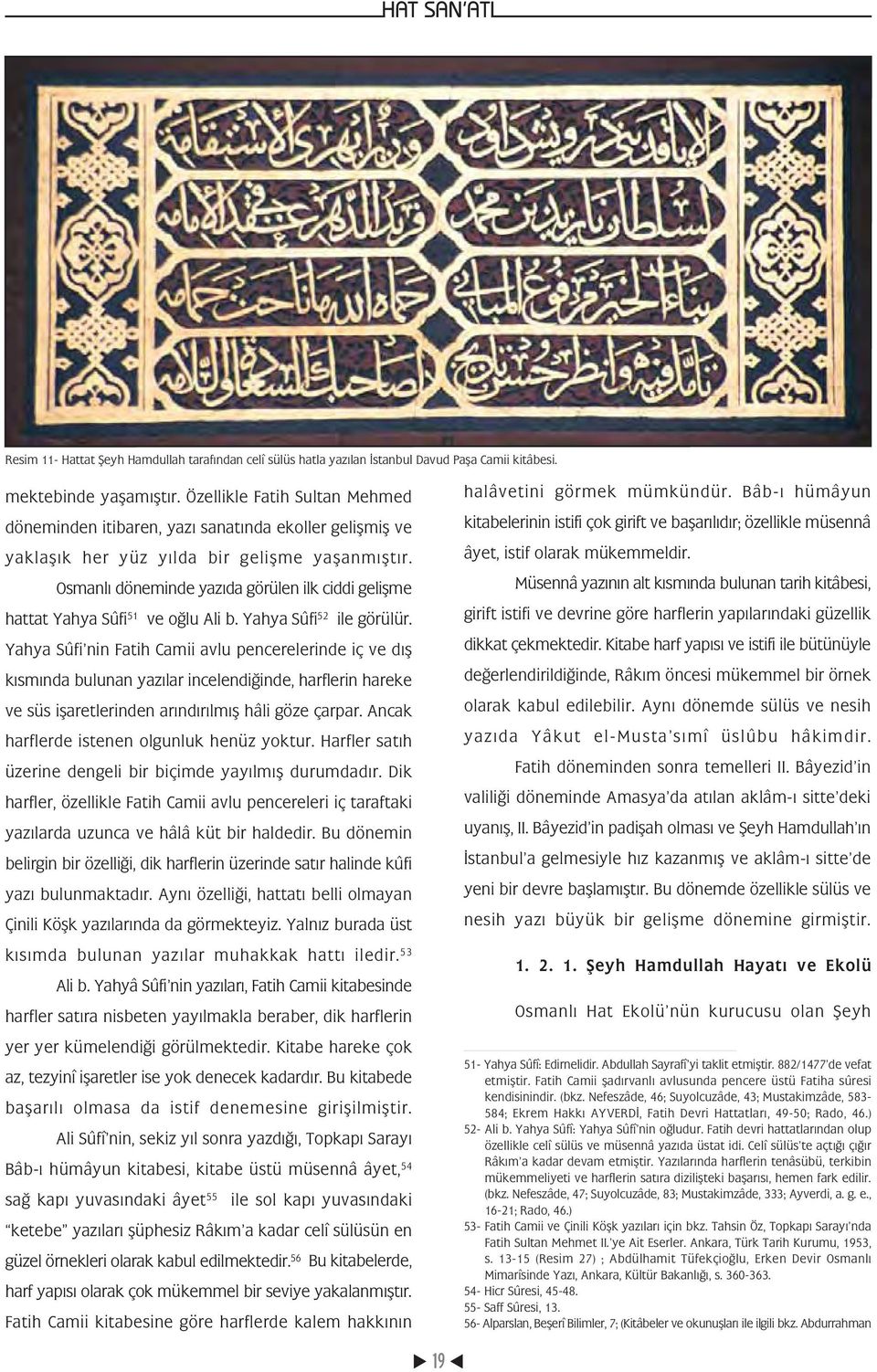 Osmanlý döneminde yazýda görülen ilk ciddi geliþme hattat Yahya Sûfi 51 ve oðlu Ali b. Yahya Sûfi 52 ile görülür.