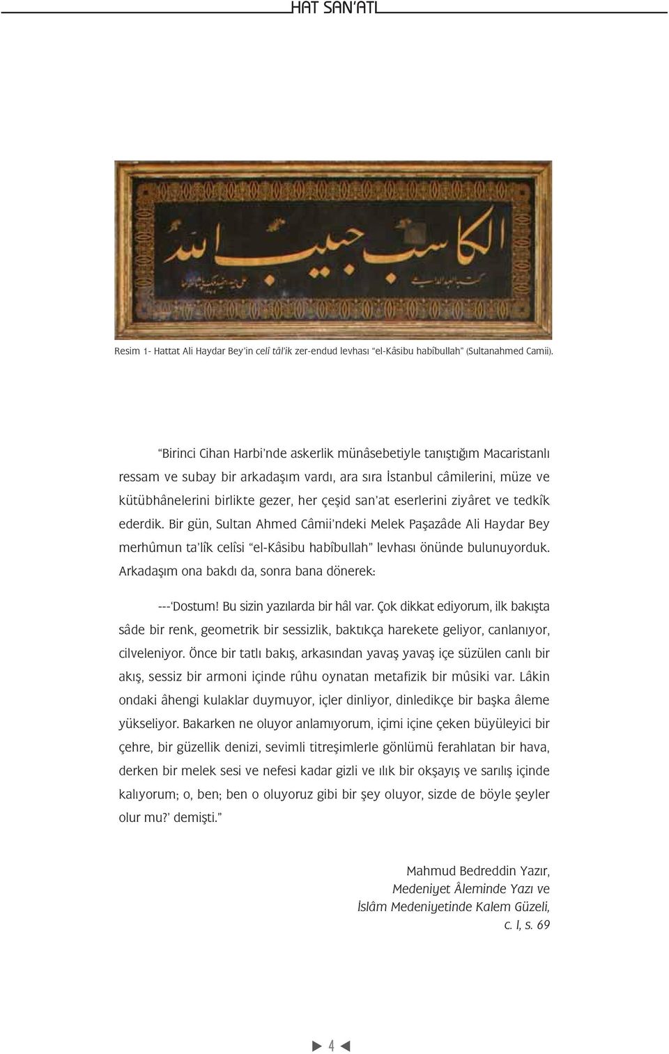 eserlerini ziyâret ve tedkîk ederdik. Bir gün, Sultan Ahmed Câmii ndeki Melek Paþazâde Ali Haydar Bey merhûmun ta lîk celîsi el-kâsibu habîbullah levhasý önünde bulunuyorduk.