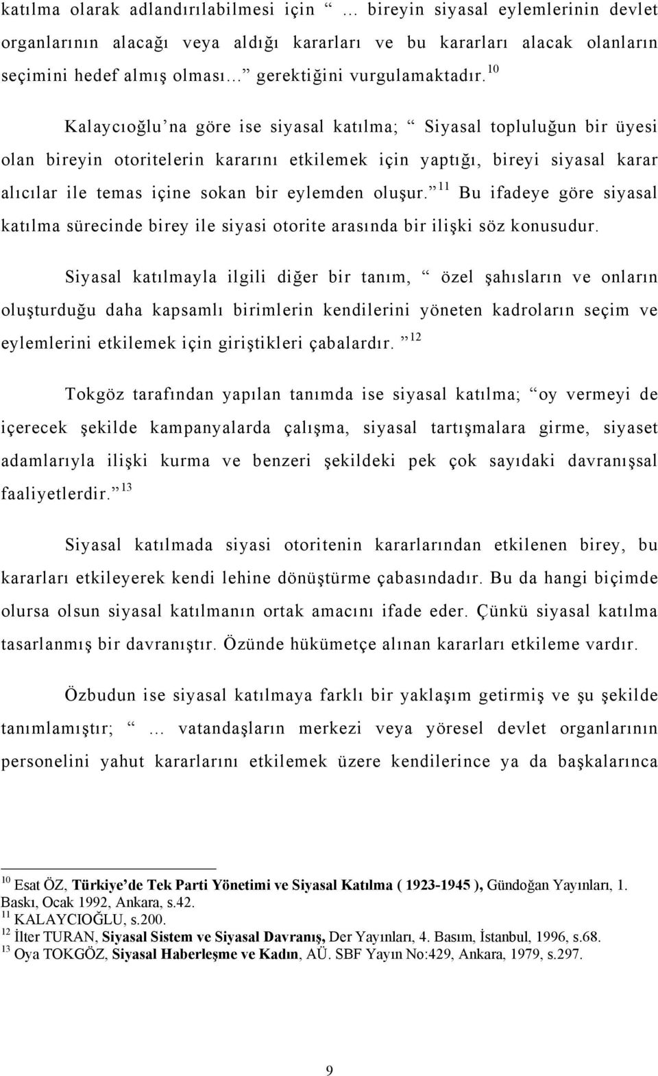 10 Kalaycıoğlu na göre ise siyasal katılma; Siyasal topluluğun bir üyesi olan bireyin otoritelerin kararını etkilemek için yaptığı, bireyi siyasal karar alıcılar ile temas içine sokan bir eylemden