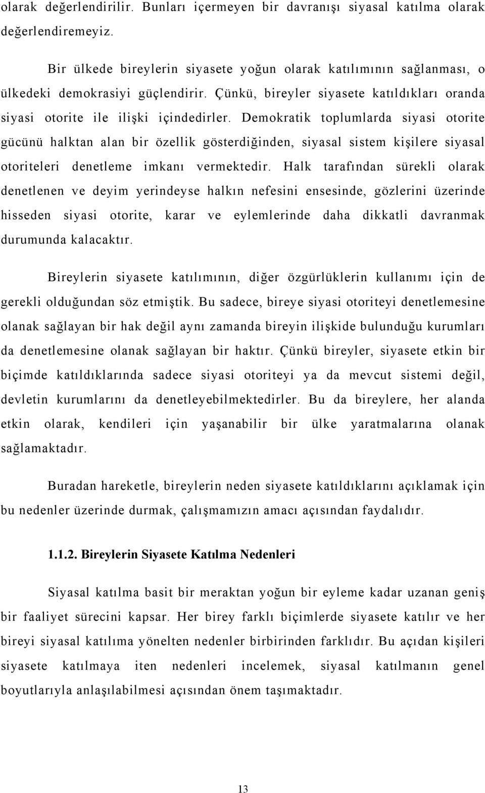 Demokratik toplumlarda siyasi otorite gücünü halktan alan bir özellik gösterdiğinden, siyasal sistem kişilere siyasal otoriteleri denetleme imkanı vermektedir.