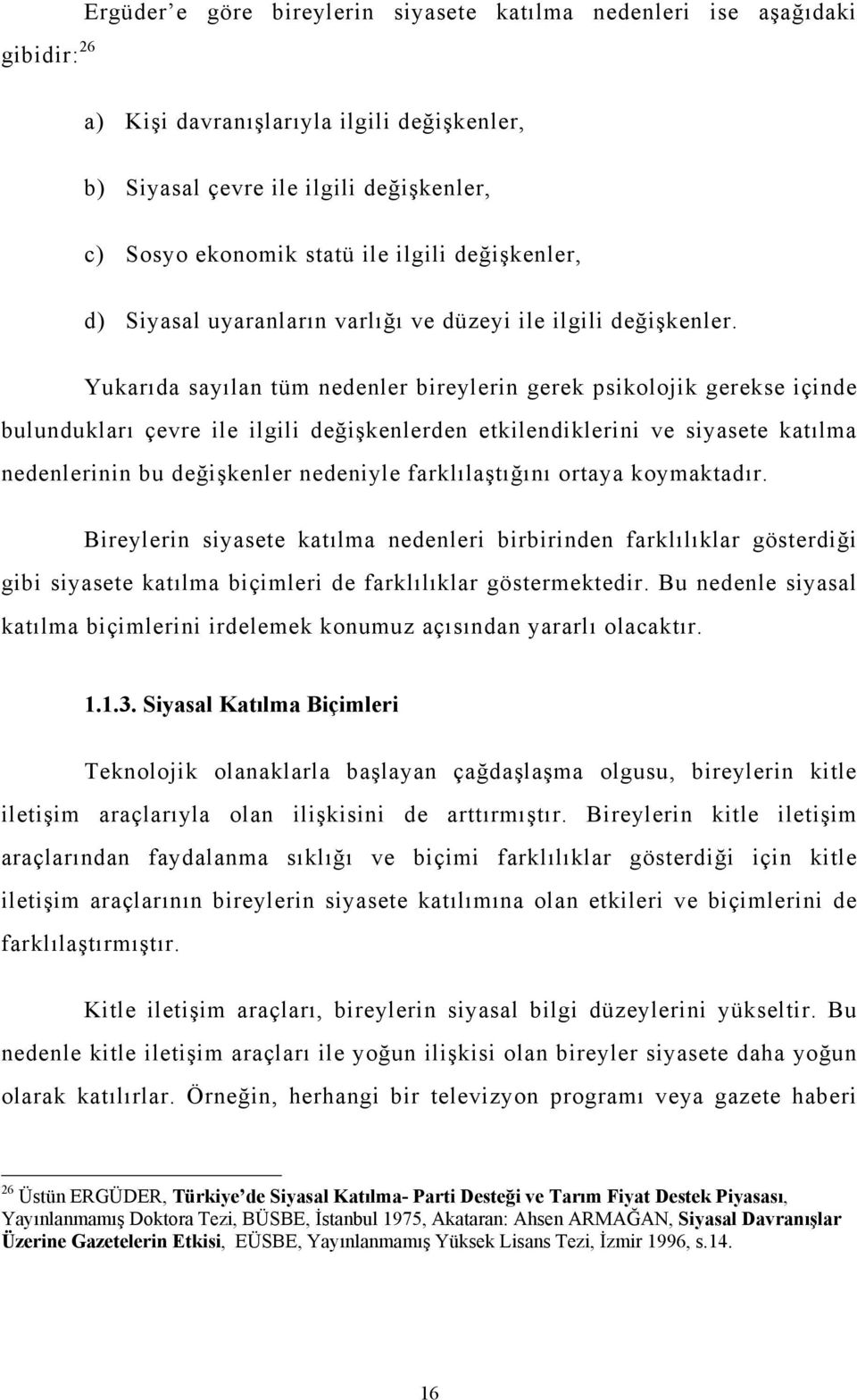 Yukarıda sayılan tüm nedenler bireylerin gerek psikolojik gerekse içinde bulundukları çevre ile ilgili değişkenlerden etkilendiklerini ve siyasete katılma nedenlerinin bu değişkenler nedeniyle