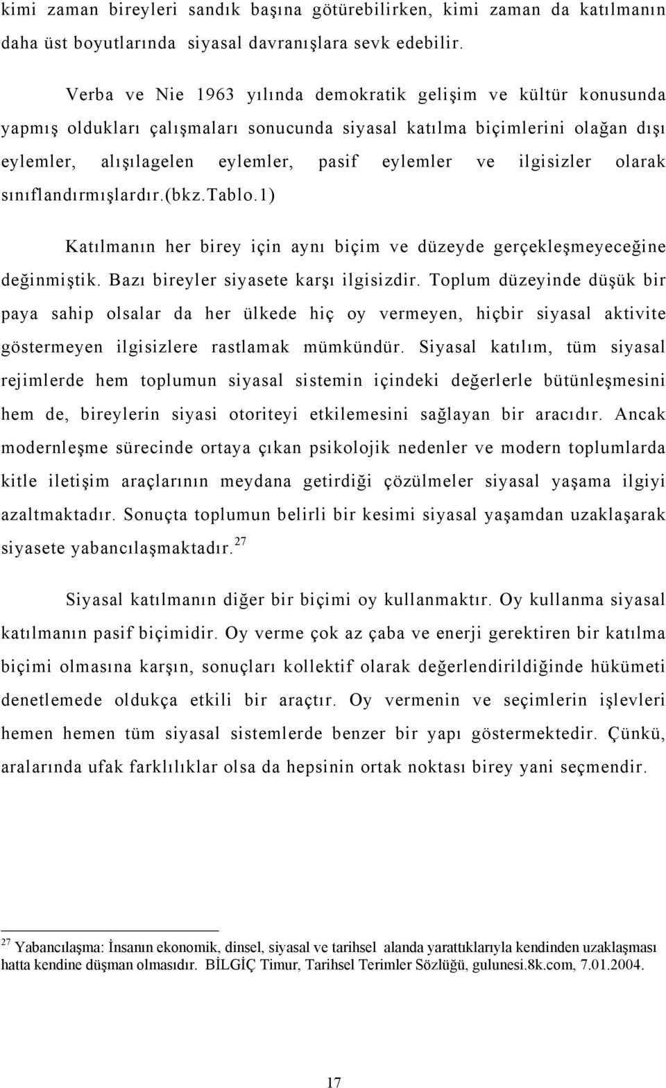 ilgisizler olarak sınıflandırmışlardır.(bkz.tablo.1) Katılmanın her birey için aynı biçim ve düzeyde gerçekleşmeyeceğine değinmiştik. Bazı bireyler siyasete karşı ilgisizdir.