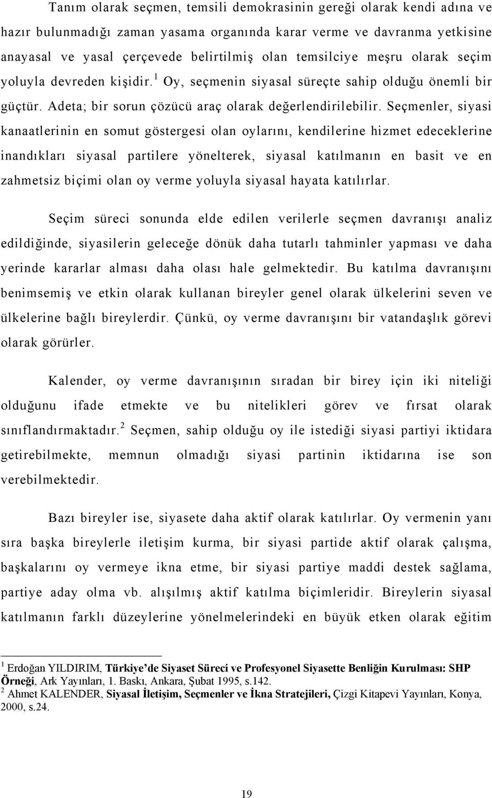 Seçmenler, siyasi kanaatlerinin en somut göstergesi olan oylarını, kendilerine hizmet edeceklerine inandıkları siyasal partilere yönelterek, siyasal katılmanın en basit ve en zahmetsiz biçimi olan oy