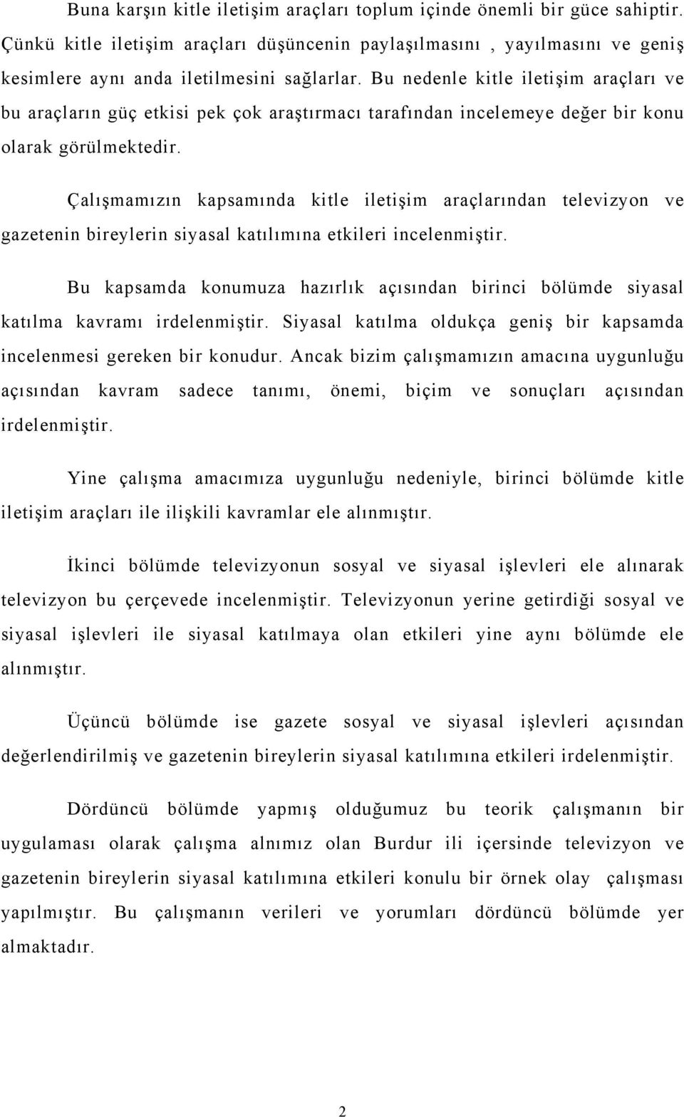 Çalışmamızın kapsamında kitle iletişim araçlarından televizyon ve gazetenin bireylerin siyasal katılımına etkileri incelenmiştir.