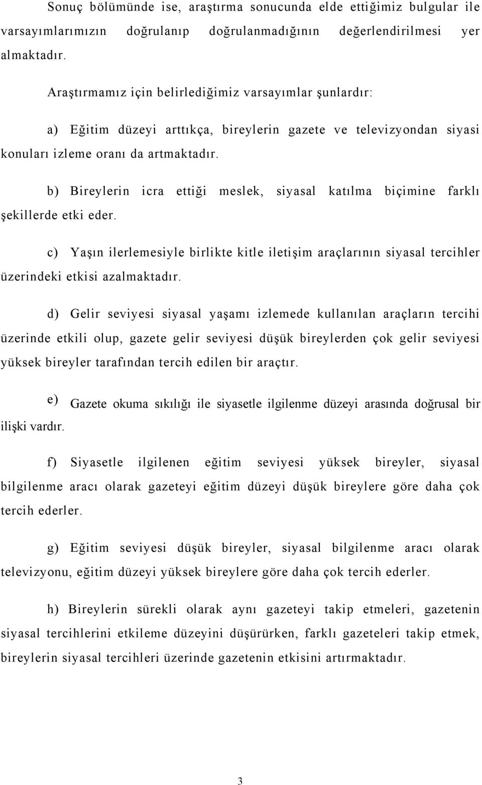 b) Bireylerin icra ettiği meslek, siyasal katılma biçimine farklı şekillerde etki eder. c) Yaşın ilerlemesiyle birlikte kitle iletişim araçlarının siyasal tercihler üzerindeki etkisi azalmaktadır.