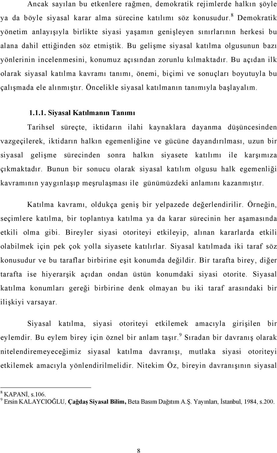 Bu gelişme siyasal katılma olgusunun bazı yönlerinin incelenmesini, konumuz açısından zorunlu kılmaktadır.