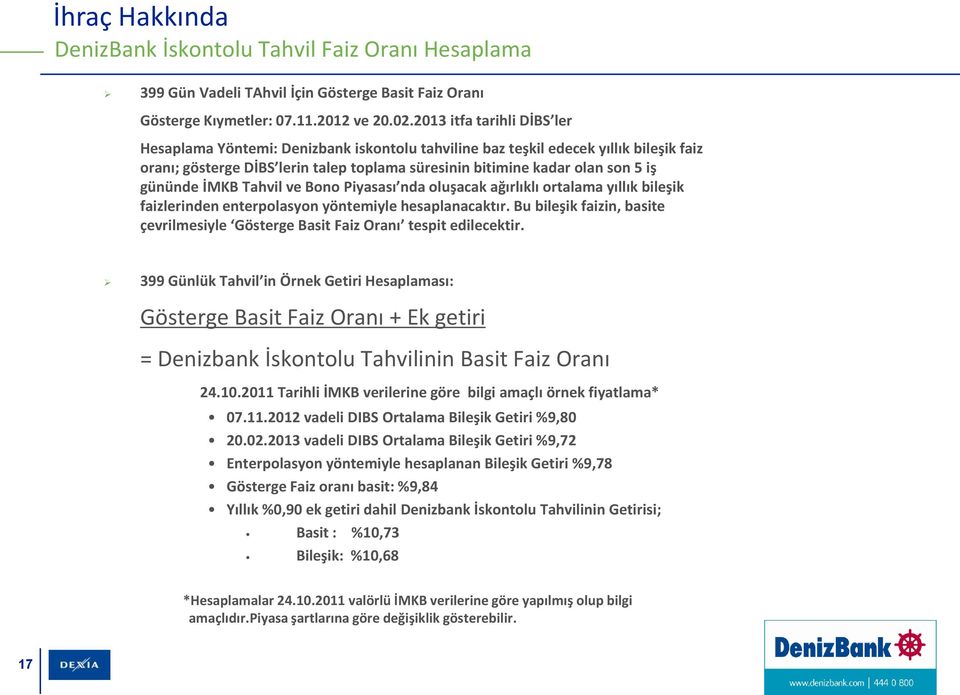 gününde İMKB Tahvil ve Bono Piyasası nda oluşacak ağırlıklı ortalama yıllık bileşik faizlerinden enterpolasyon yöntemiyle hesaplanacaktır.