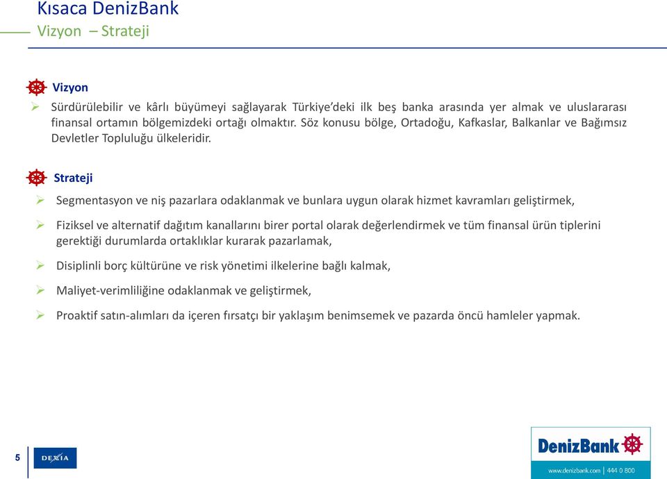 Strateji Segmentasyon ve niş pazarlara odaklanmak ve bunlara uygun olarak hizmet kavramları geliştirmek, Fiziksel ve alternatif dağıtım kanallarını birer portal olarak değerlendirmek ve tüm