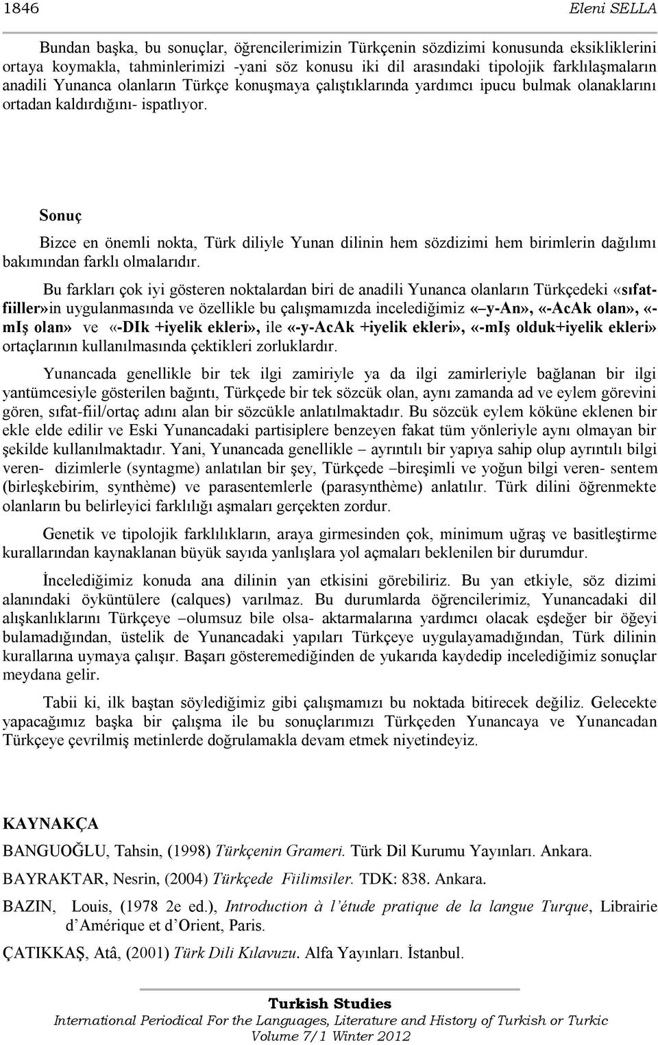 Sonuç Bizce en önemli nokta, Türk diliyle Yunan dilinin hem sözdizimi hem birimlerin dağılımı bakımından farklı olmalarıdır.