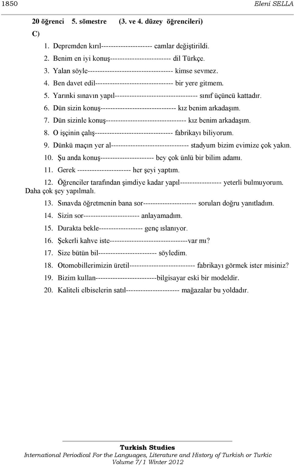 Yarınki sınavın yapıl---------------------------------- sınıf üçüncü kattadır. 6. Dün sizin konuģ------------------------------- kız benim arkadaģım. 7.