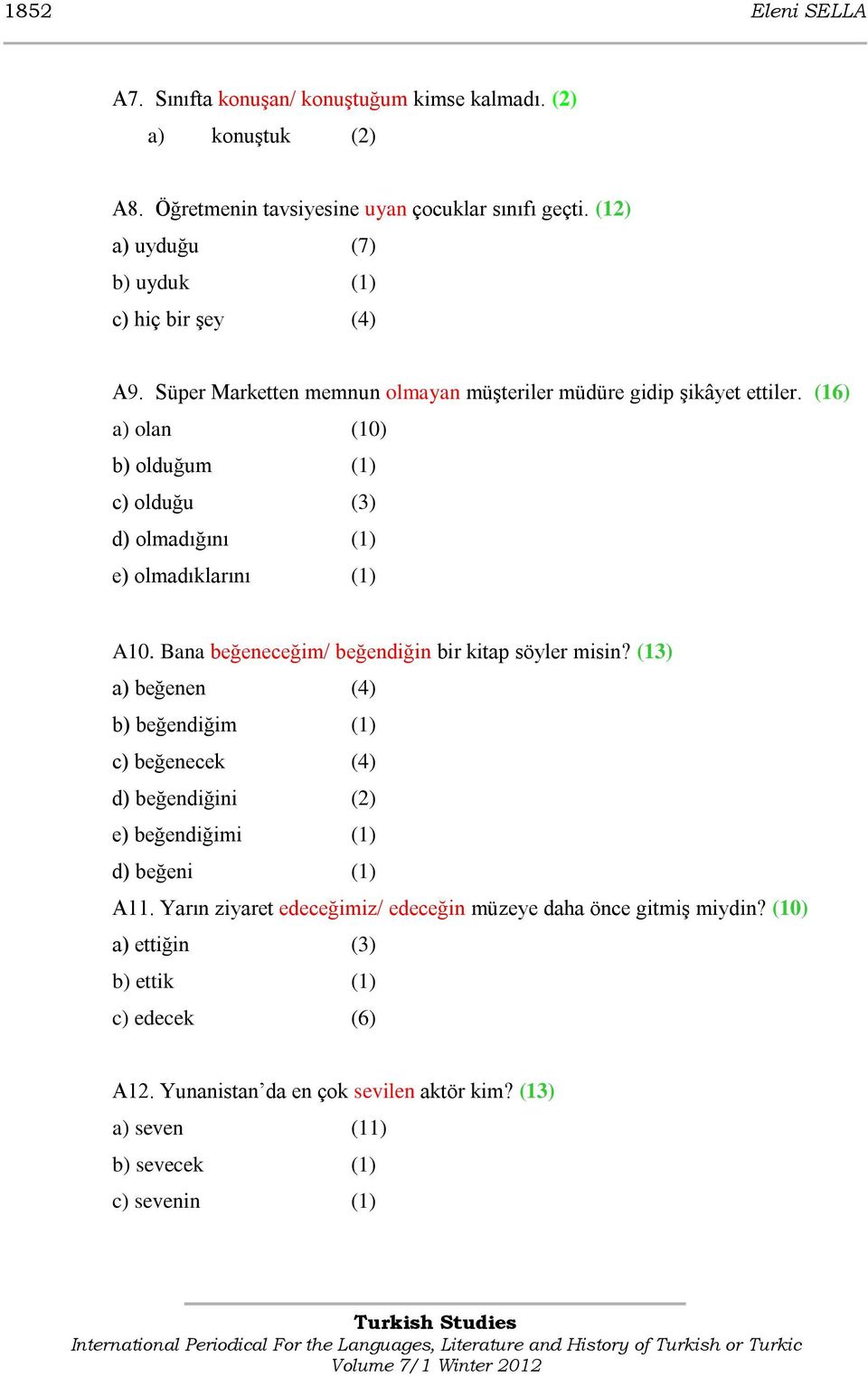 (16) a) olan (10) b) olduğum (1) c) olduğu (3) d) olmadığını (1) e) olmadıklarını (1) A10. Bana beğeneceğim/ beğendiğin bir kitap söyler misin?