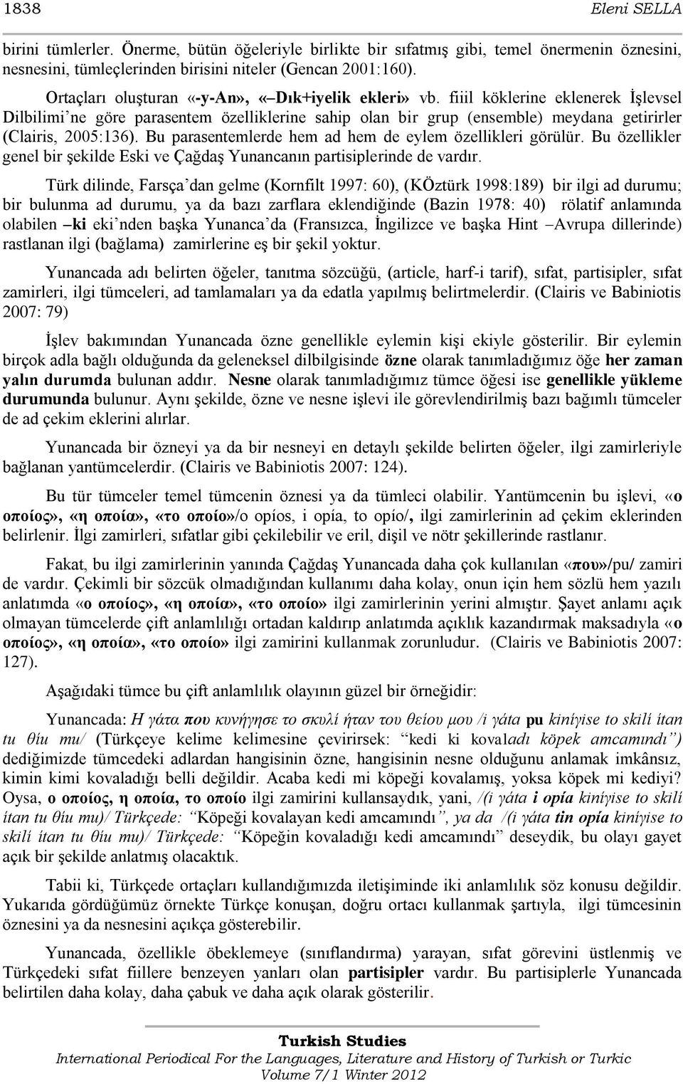 fiiil köklerine eklenerek ĠĢlevsel Dilbilimi ne göre parasentem özelliklerine sahip olan bir grup (ensemble) meydana getirirler (Clairis, 2005:136).