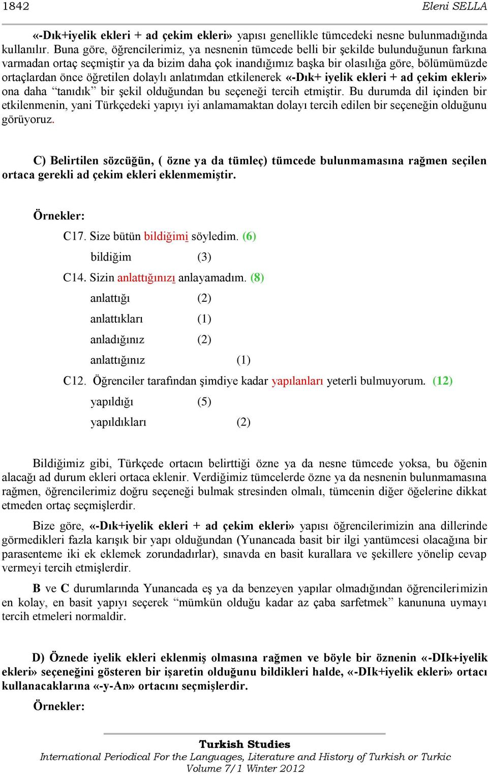 öğretilen dolaylı anlatımdan etkilenerek «-Dık+ iyelik ekleri + ad çekim ekleri» ona daha tanıdık bir Ģekil olduğundan bu seçeneği tercih etmiģtir.