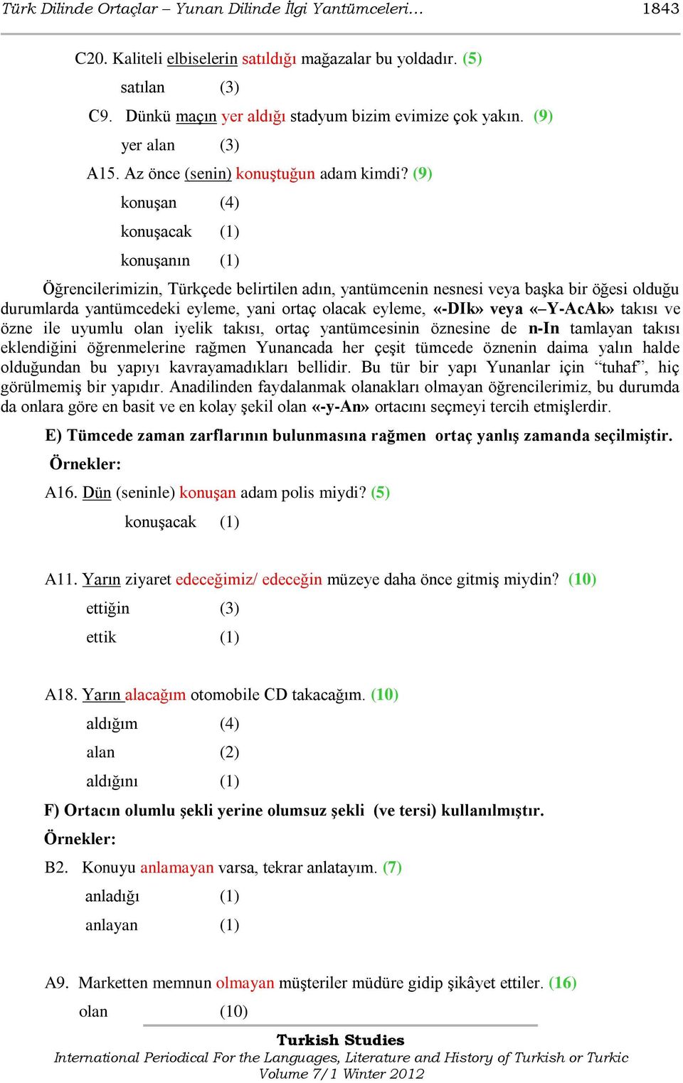 (9) konuģan (4) konuģacak (1) konuģanın (1) Öğrencilerimizin, Türkçede belirtilen adın, yantümcenin nesnesi veya baģka bir öğesi olduğu durumlarda yantümcedeki eyleme, yani ortaç olacak eyleme,