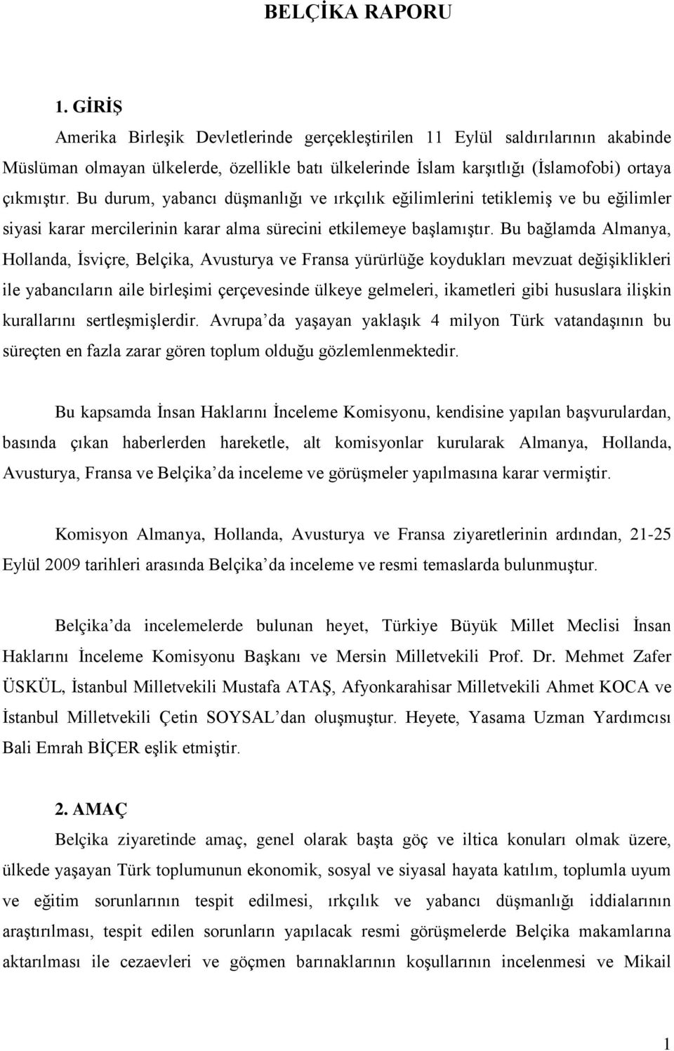 Bu durum, yabancı düşmanlığı ve ırkçılık eğilimlerini tetiklemiş ve bu eğilimler siyasi karar mercilerinin karar alma sürecini etkilemeye başlamıştır.