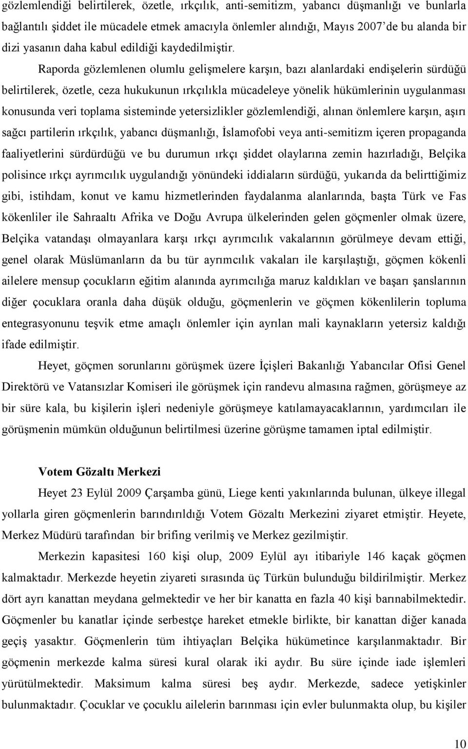 Raporda gözlemlenen olumlu gelişmelere karşın, bazı alanlardaki endişelerin sürdüğü belirtilerek, özetle, ceza hukukunun ırkçılıkla mücadeleye yönelik hükümlerinin uygulanması konusunda veri toplama