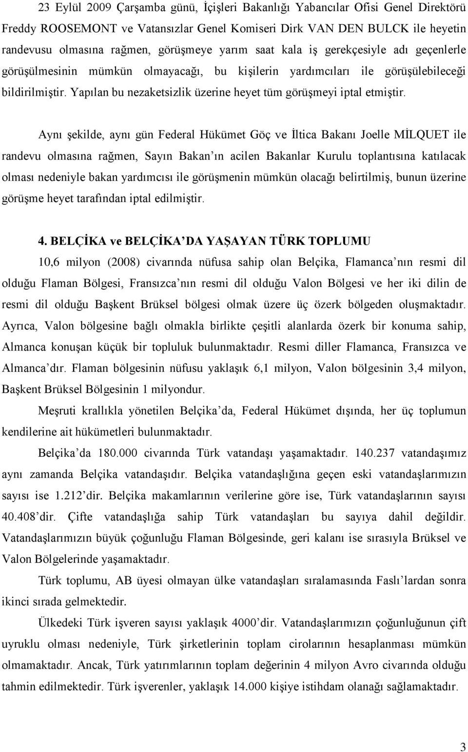 Yapılan bu nezaketsizlik üzerine heyet tüm görüşmeyi iptal etmiştir.