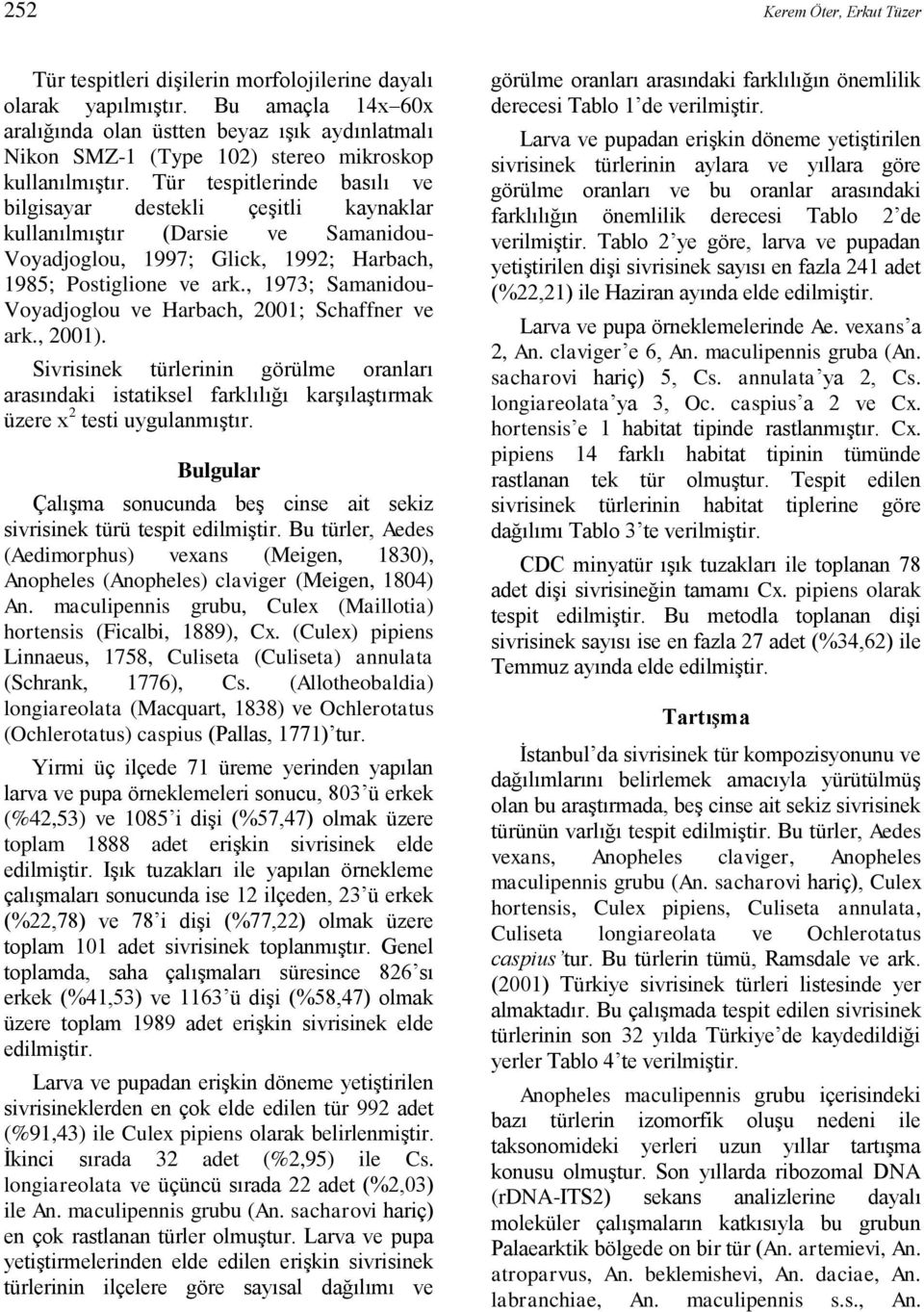 Tür tespitlerinde basılı ve bilgisayar destekli çeşitli kaynaklar kullanılmıştır (Darsie ve Samanidou- Voyadjoglou, 1997; Glick, 1992; Harbach, 1985; Postiglione ve ark.