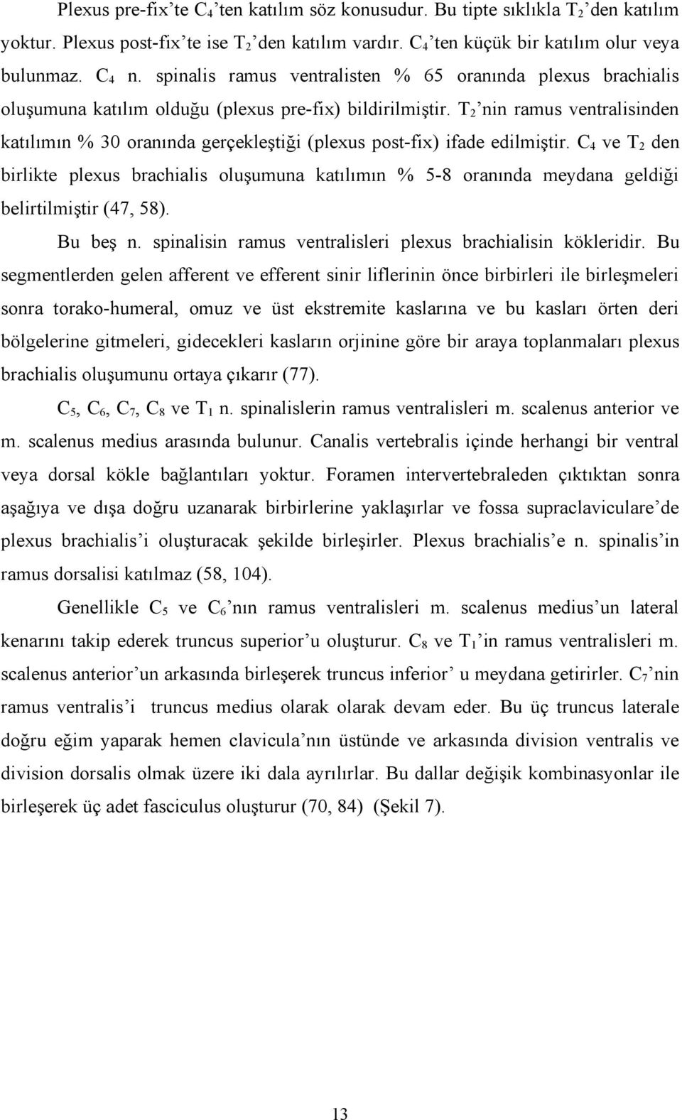 T2 nin ramus ventralisinden katılımın % 30 oranında gerçekleştiği (plexus post-fix) ifade edilmiştir.