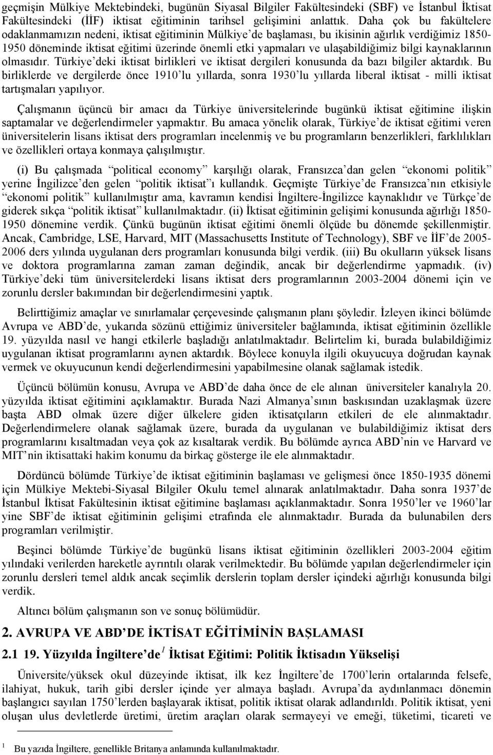 ulaşabildiğimiz bilgi kaynaklarının olmasıdır. Türkiye deki iktisat birlikleri ve iktisat dergileri konusunda da bazı bilgiler aktardık.