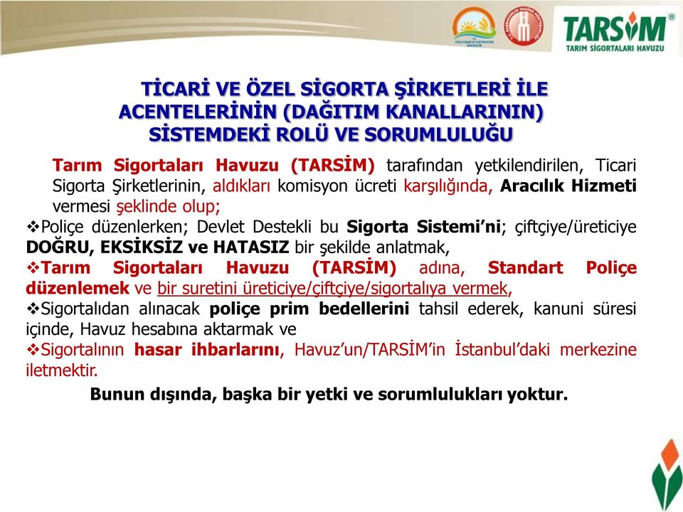 HATASIZ bir şekilde anlatmak, Tarım Sigortaları Havuzu (TARSİM) adına, Standart Poliçe düzenlemek ve bir suretini üreticiye/çiftçiye/sigortalıya vermek, Sigortalıdan alınacak poliçe prim