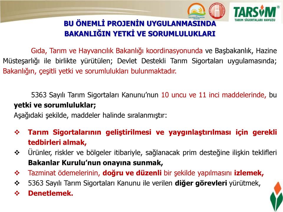 5363 Sayılı Tarım Sigortaları Kanunu nun 10 uncu ve 11 inci maddelerinde, bu yetki ve sorumluluklar; Aşağıdaki şekilde, maddeler halinde sıralanmıştır: Tarım Sigortalarının geliştirilmesi ve