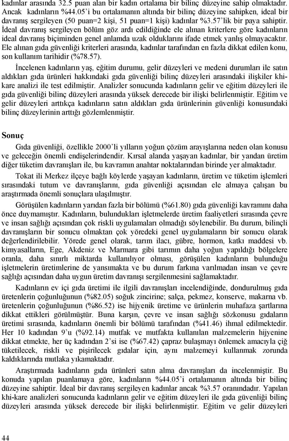 İdeal davranış sergileyen bölüm göz ardı edildiğinde ele alınan kriterlere göre kadınların ideal davranış biçiminden genel anlamda uzak olduklarını ifade etmek yanlış olmayacaktır.