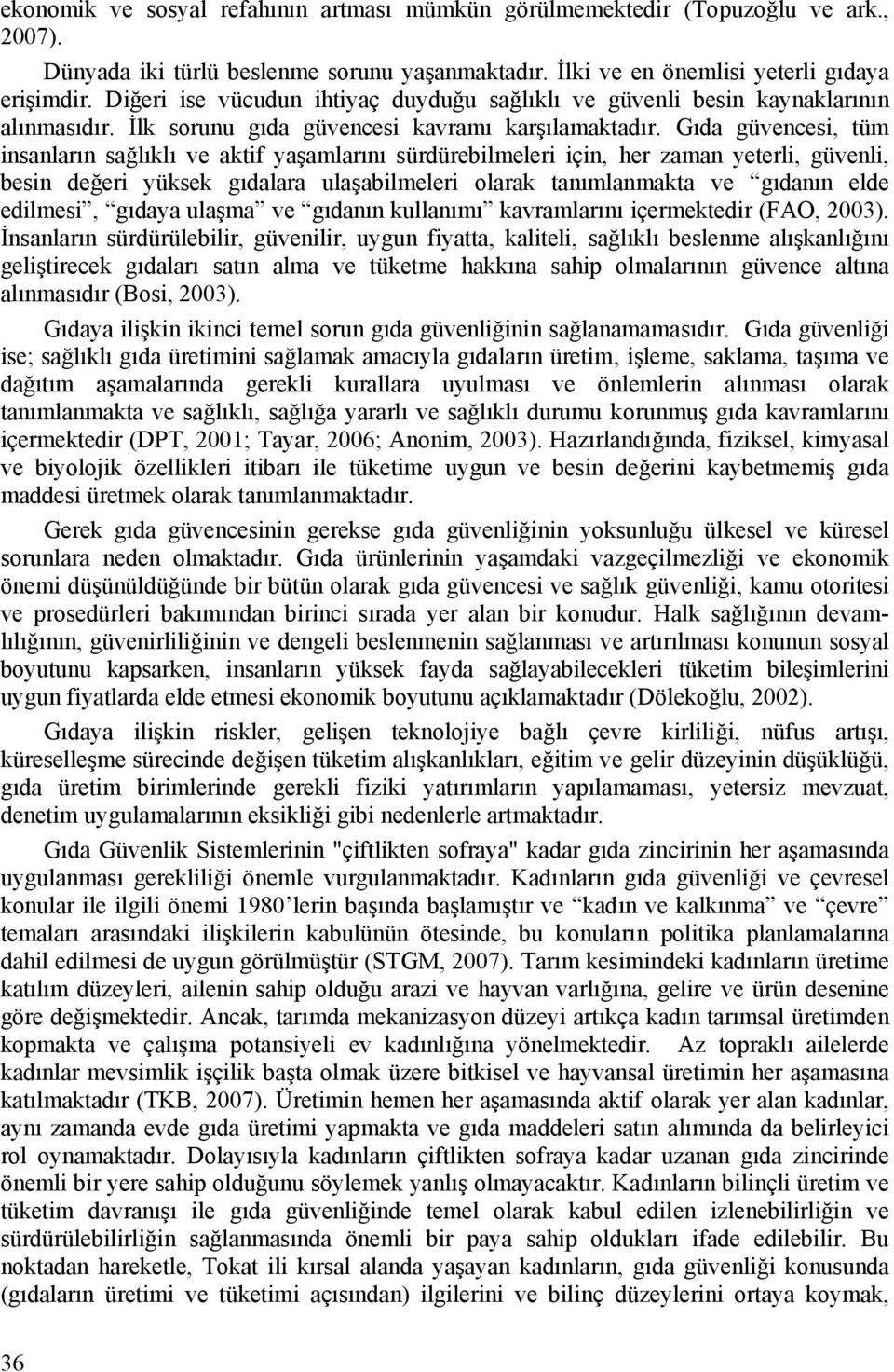 Gıda güvencesi, tüm insanların sağlıklı ve aktif yaşamlarını sürdürebilmeleri için, her zaman yeterli, güvenli, besin değeri yüksek gıdalara ulaşabilmeleri olarak tanımlanmakta ve gıdanın elde