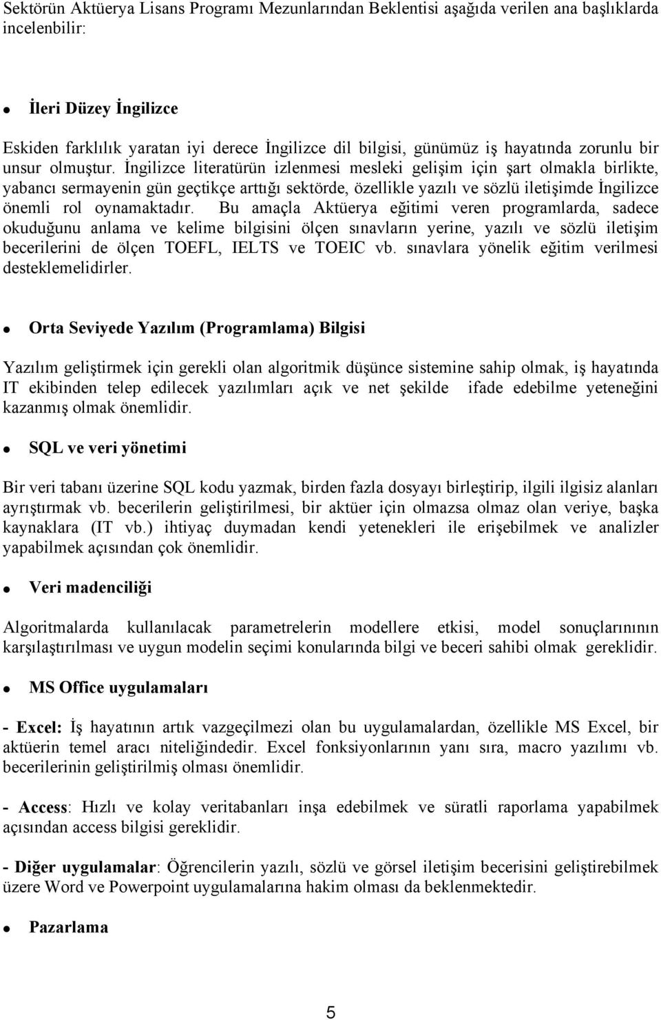 İngilizce literatürün izlenmesi mesleki gelişim için şart olmakla birlikte, yabancı sermayenin gün geçtikçe arttığı sektörde, özellikle yazılı ve sözlü iletişimde İngilizce önemli rol oynamaktadır.