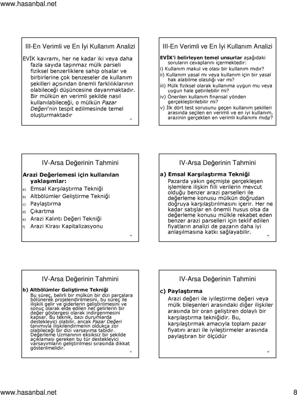 Bir mülkün en verimli şekilde nasıl kullanılabileceği, o mülkün Pazar Değeri nin tespit edilmesinde temel oluşturmaktadır 43 III-En Verimli ve En İyi Kullanım Analizi EVİK i belirleyen temel unsurlar