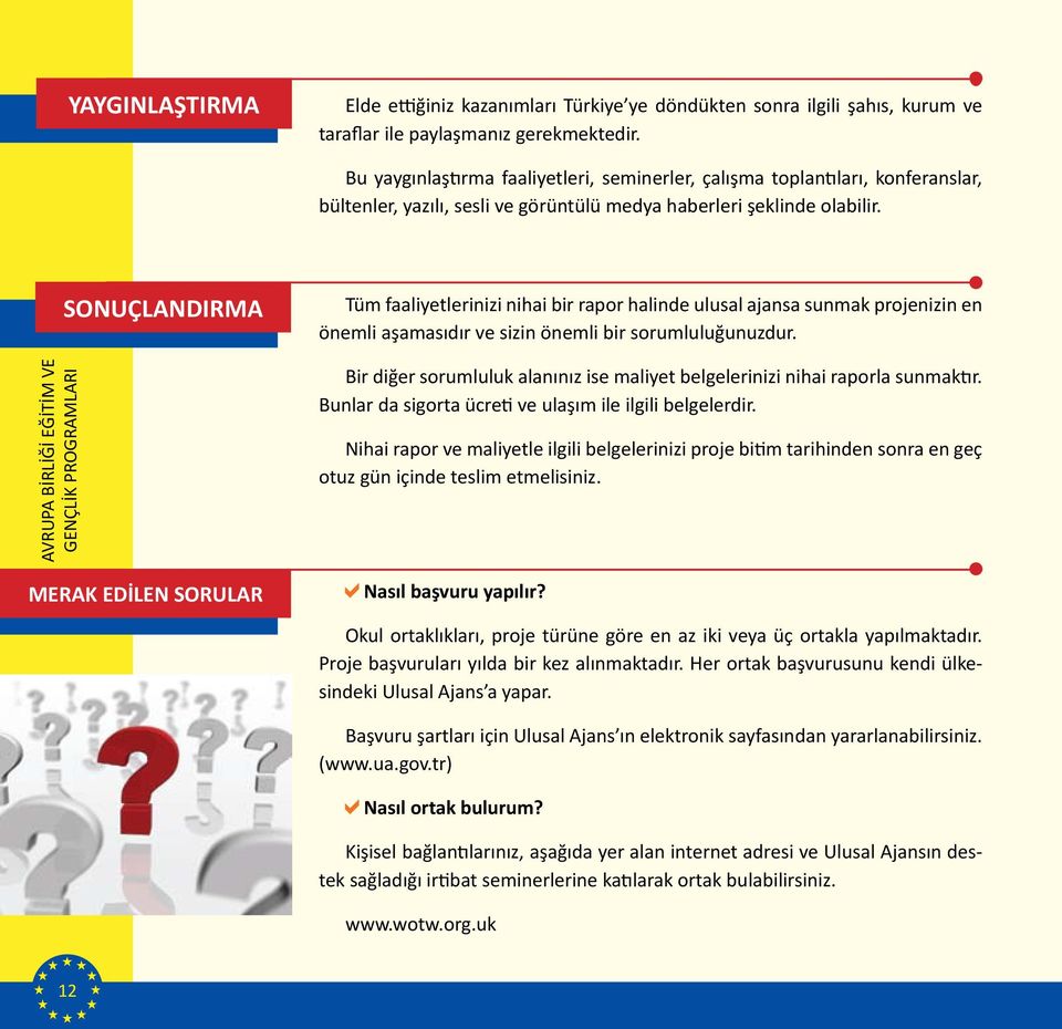 AVRUPA BİRLİĞİ EĞİTİM VE GENÇLİK PROGRAMLARI SONUÇLANDIRMA MERAK EDİLEN SORULAR Tüm faaliyetlerinizi nihai bir rapor halinde ulusal ajansa sunmak projenizin en önemli aşamasıdır ve sizin önemli bir