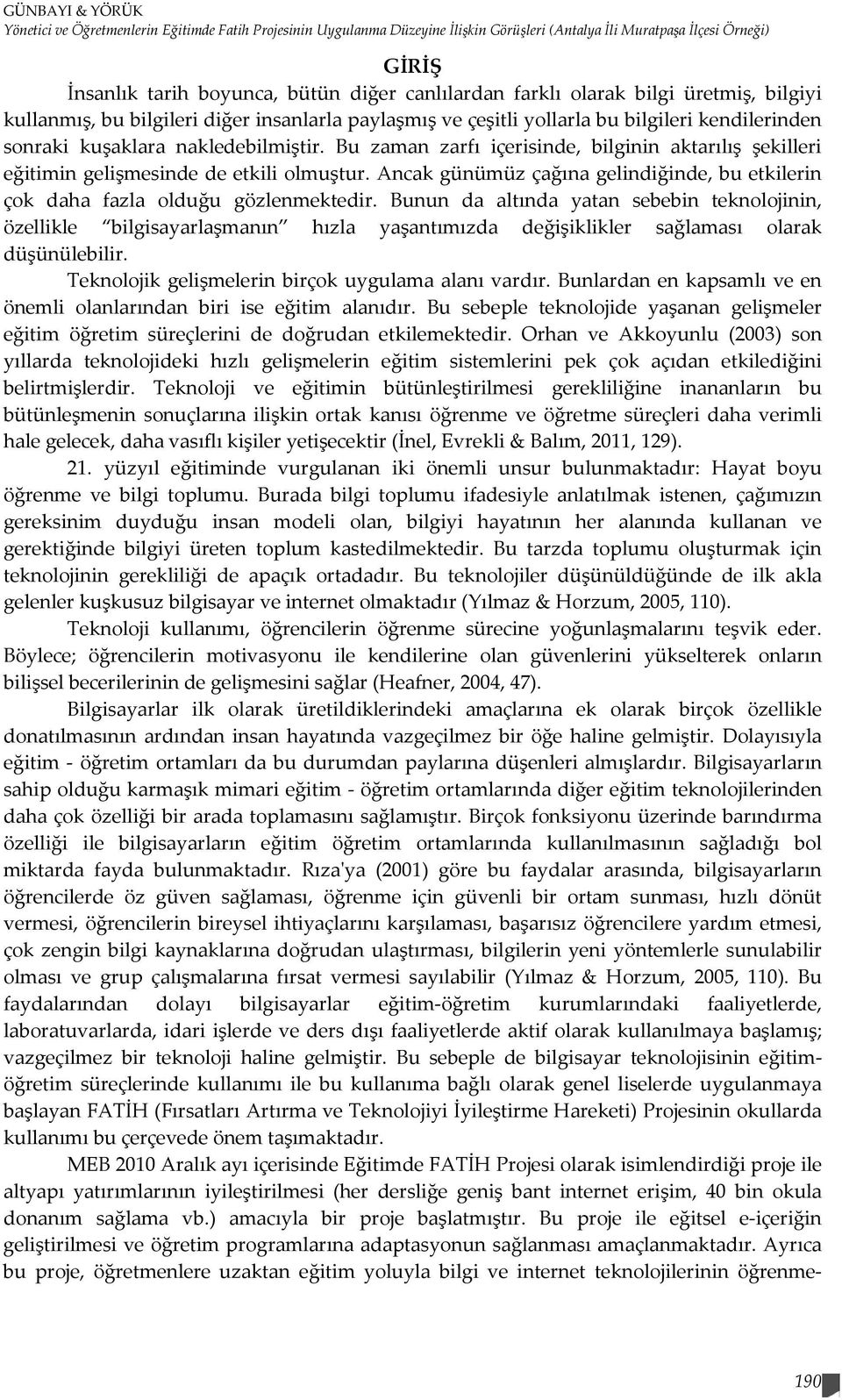 Bu zaman zarfı içerisinde, bilginin aktarılış şekilleri eğitimin gelişmesinde de etkili olmuştur. Ancak günümüz çağına gelindiğinde, bu etkilerin çok daha fazla olduğu gözlenmektedir.