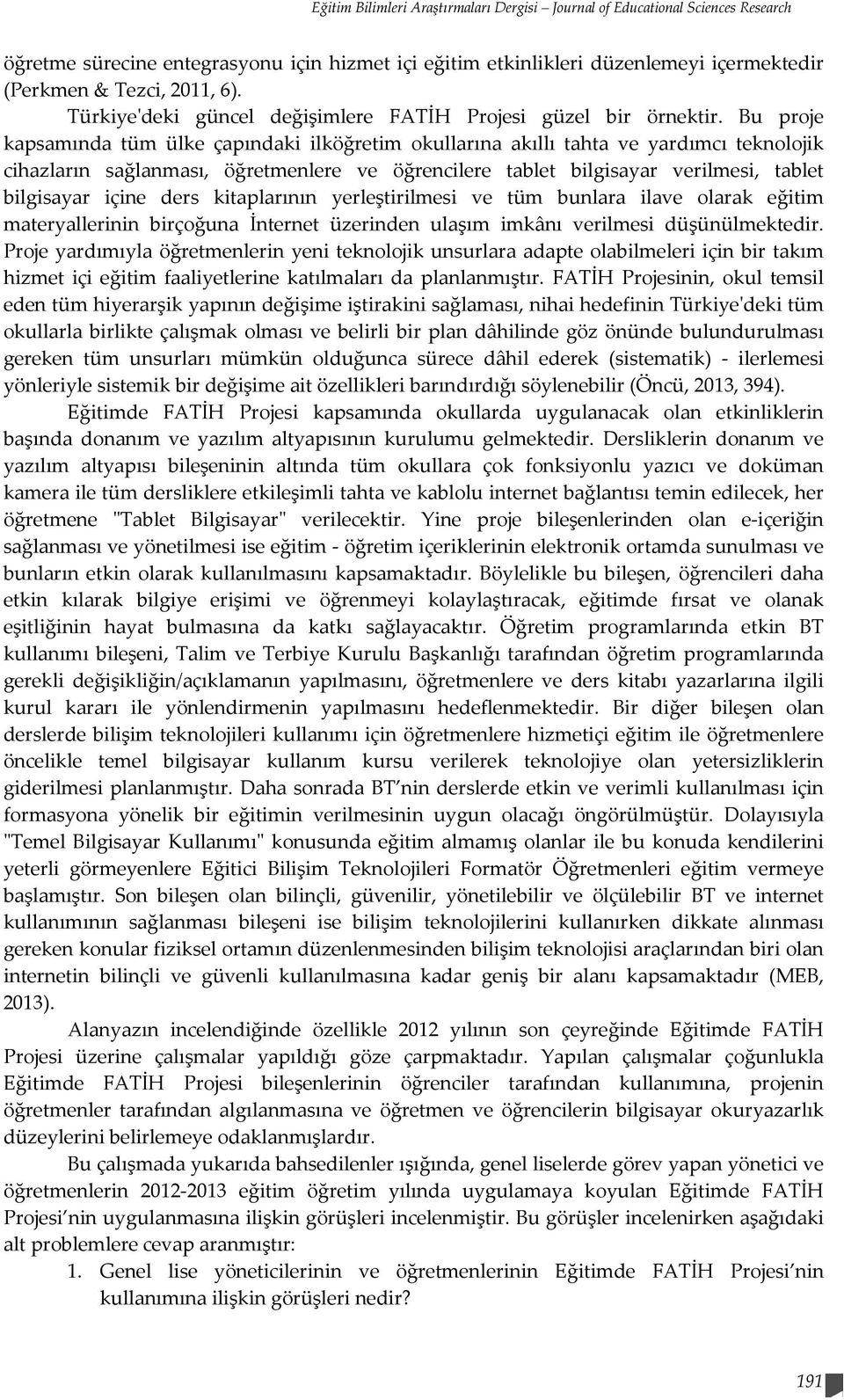 Bu proje kapsamında tüm ülke çapındaki ilköğretim okullarına akıllı tahta ve yardımcı teknolojik cihazların sağlanması, öğretmenlere ve öğrencilere tablet bilgisayar verilmesi, tablet bilgisayar