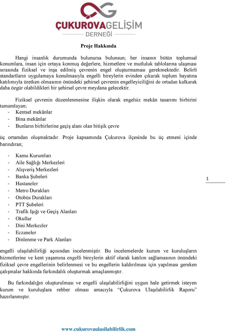 Belirli standartların uygulamaya konulmasıyla engelli bireylerin evinden çıkarak toplum hayatına katılımıyla üretken olmasının önündeki şehirsel çevrenin engelleyiciliğini de ortadan kalkarak daha