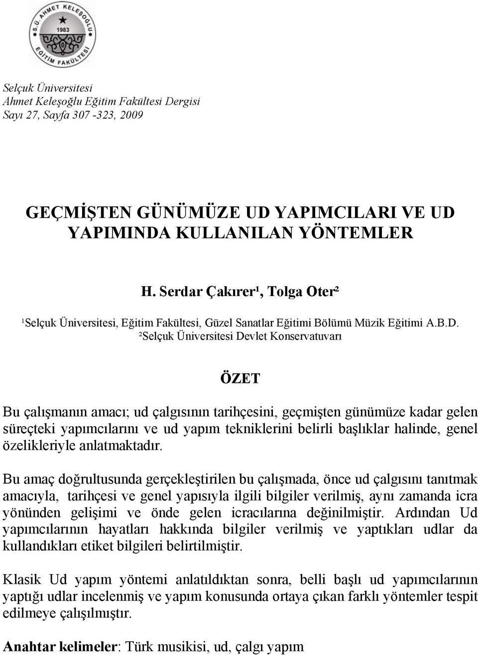 ²Selçuk Üniversitesi Devlet Konservatuvarı ÖZET Bu çalışmanın amacı; ud çalgısının tarihçesini, geçmişten günümüze kadar gelen süreçteki yapımcılarını ve ud yapım tekniklerini belirli başlıklar