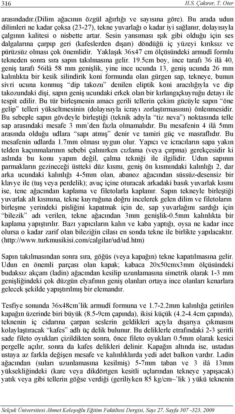 Sesin yansıması ışık gibi olduğu için ses dalgalarına çarpıp geri (kafeslerden dışarı) döndüğü iç yüzeyi kırıksız ve pürüzsüz olması çok önemlidir.