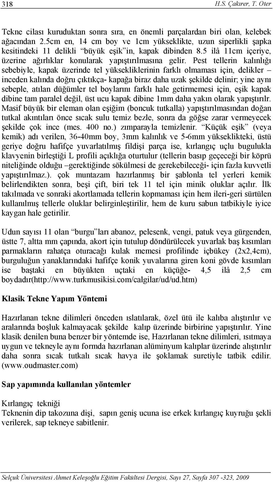 Pest tellerin kalınlığı sebebiyle, kapak üzerinde tel yüksekliklerinin farklı olmaması için, delikler inceden kalında doğru çıktıkça- kapağa biraz daha uzak şekilde delinir; yine aynı sebeple, atılan