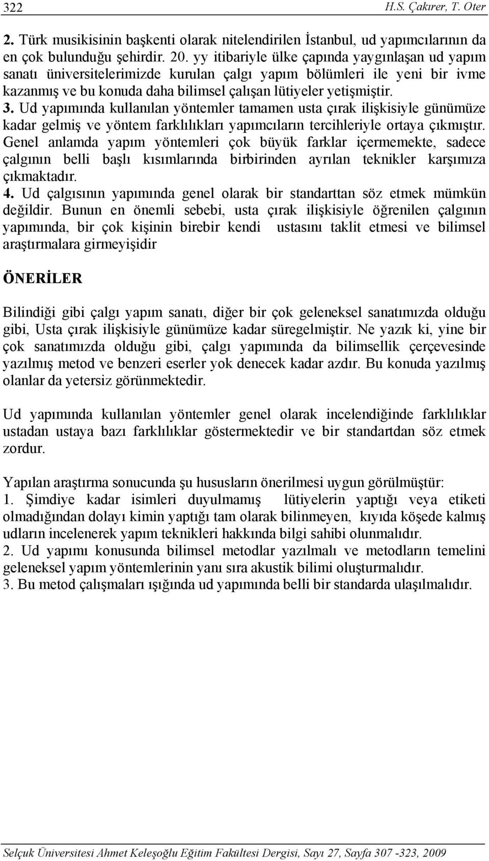 Ud yapımında kullanılan yöntemler tamamen usta çırak ilişkisiyle günümüze kadar gelmiş ve yöntem farklılıkları yapımcıların tercihleriyle ortaya çıkmıştır.