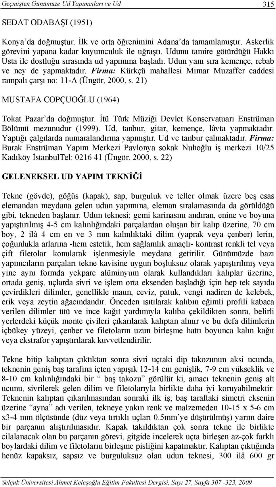 Firma: Kürkçü mahallesi Mimar Muzaffer caddesi rampalı çarşı no: 11-A (Üngör, 2000, s. 21) MUSTAFA COPÇUOĞLU (1964) Tokat Pazar da doğmuştur.