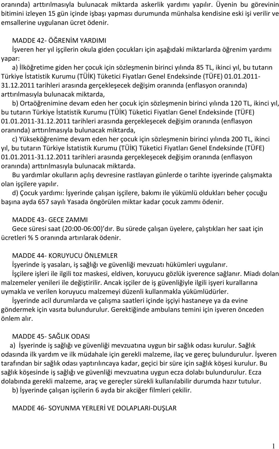 MADDE 42- ÖĞRENİM YARDIMI İşveren her yıl işçilerin okula giden çocukları için aşağıdaki miktarlarda öğrenim yardımı yapar: a) İlköğretime giden her çocuk için sözleşmenin birinci yılında 85 TL,