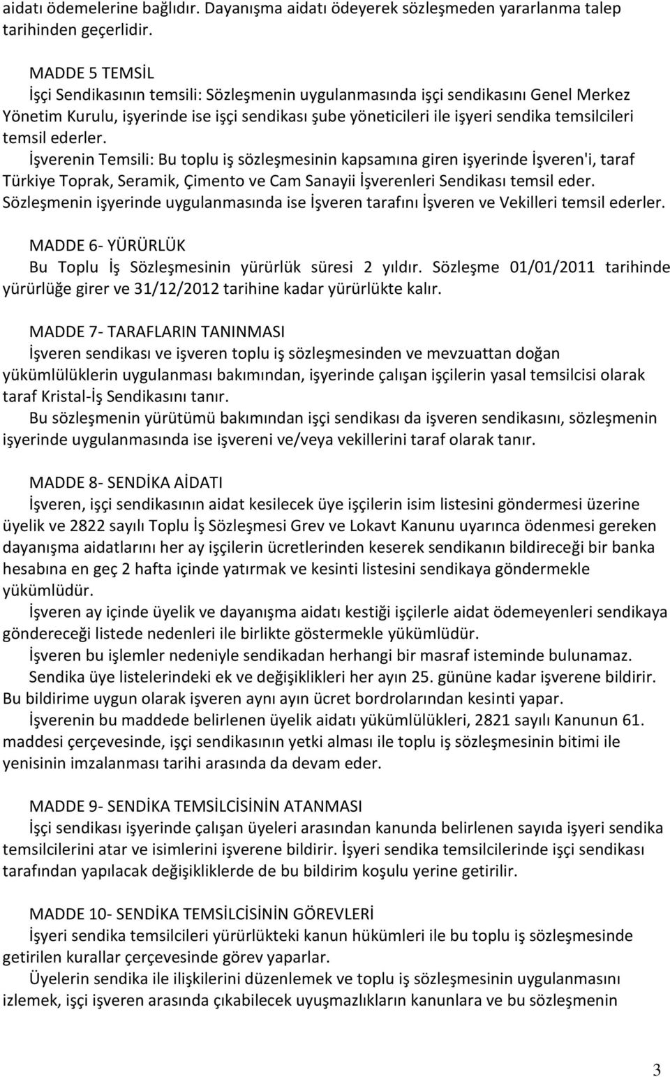 temsil ederler. İşverenin Temsili: Bu toplu iş sözleşmesinin kapsamına giren işyerinde İşveren'i, taraf Türkiye Toprak, Seramik, Çimento ve Cam Sanayii İşverenleri Sendikası temsil eder.