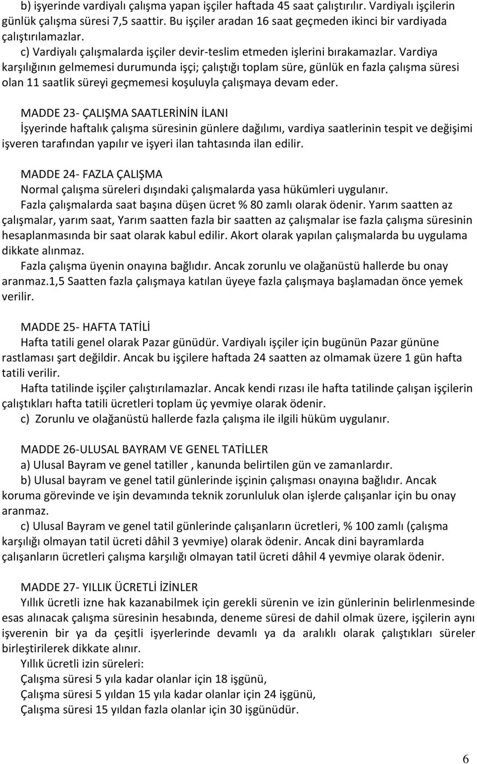 Vardiya karşılığının gelmemesi durumunda işçi; çalıştığı toplam süre, günlük en fazla çalışma süresi olan 11 saatlik süreyi geçmemesi koşuluyla çalışmaya devam eder.