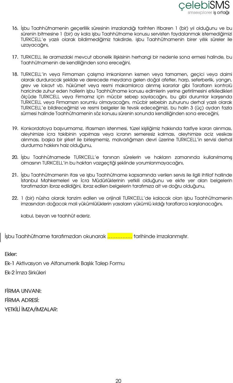 TURKCELL ile aramızdaki mevcut abonelik ilişkisinin herhangi bir nedenle sona ermesi halinde, bu Taahhütnamenin de kendiliğinden sona ereceğini, 18.